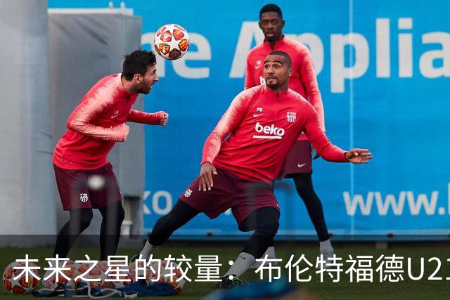 未来之星的较量：布伦特福德U21挑战曼联U21